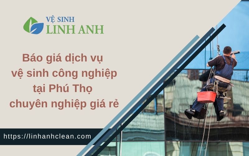 Báo giá dịch vụ vệ sinh công nghiệp tại Phú Thọ chuyên nghiệp giá rẻ 7 Dịch vụ vệ sinh công nghiệp tại Phú Thọ chuyên nghiệp giá rẻ