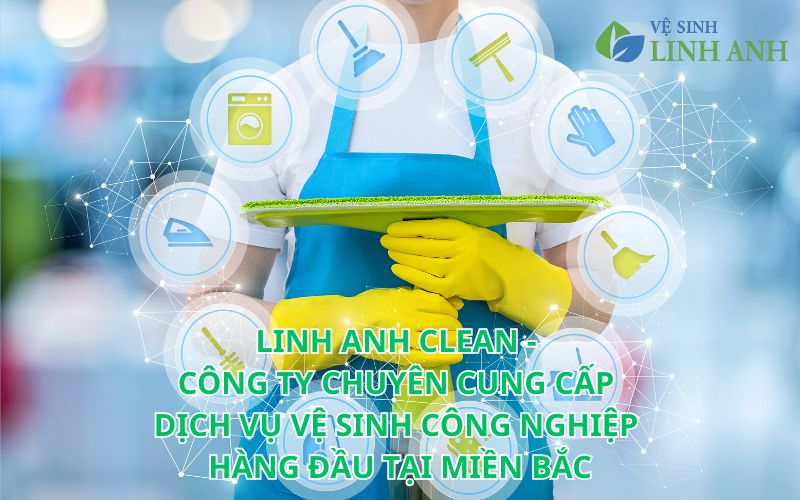 linh anh clean cong ty chuyen cung cap dich vu ve sinh cong nghiep hang dau tai mien bac 6