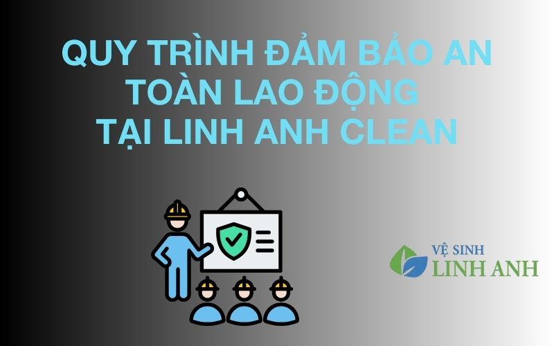 Quy trình đảm bảo an toàn lao động tại Linh Anh Clean