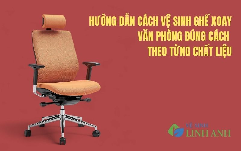 Hướng dẫn cách vệ sinh ghế xoay văn phòng đúng cách theo từng chất liệu