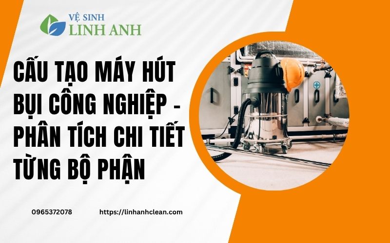 Cấu tạo máy hút bụi công nghiệp – phân tích chi tiết từng bộ phận